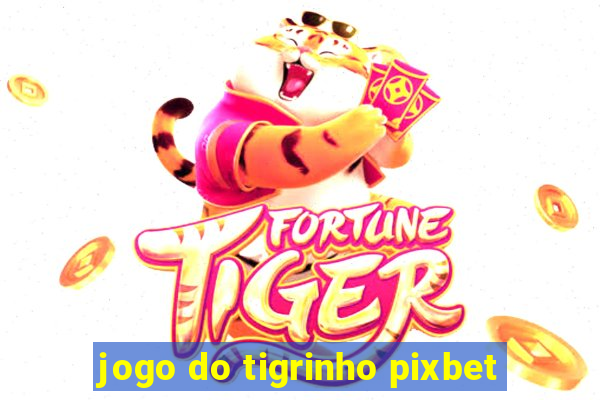 jogo do tigrinho pixbet